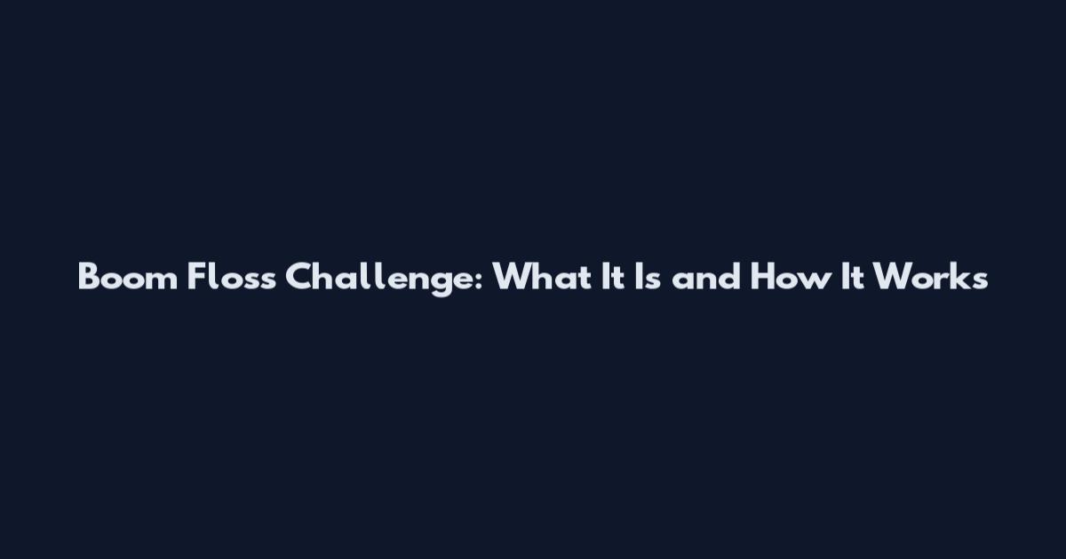 Boom Floss Challenge: What It Is and How It Works