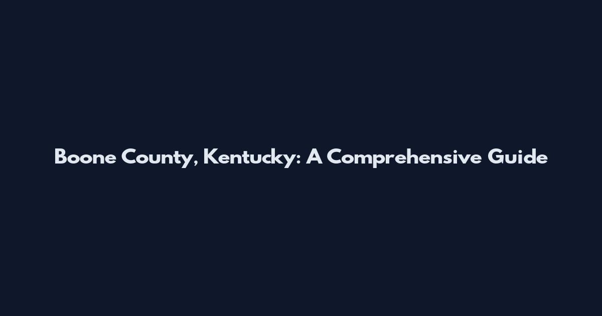Boone County, Kentucky: A Comprehensive Guide