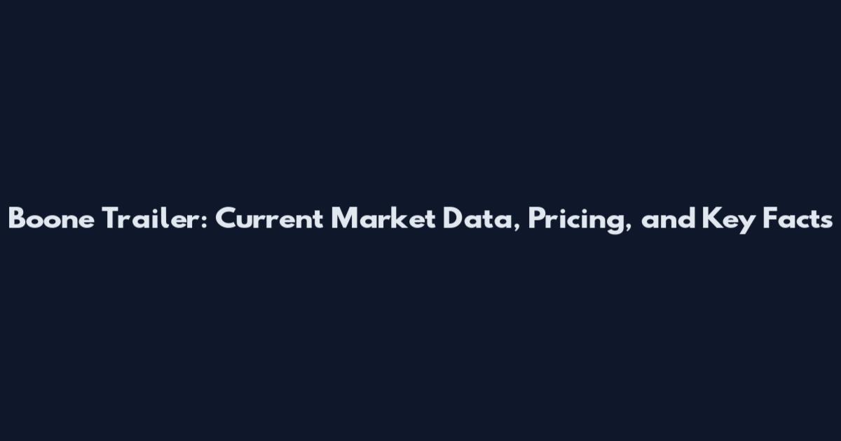 Boone Trailer: Current Market Data, Pricing, and Key Facts