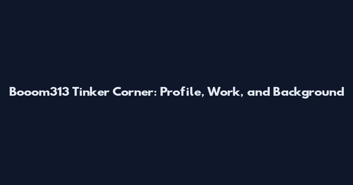 Booom313 Tinker Corner: Profile, Work, and Background
