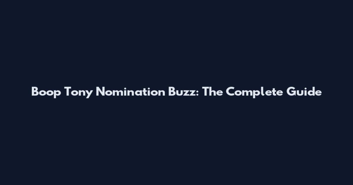 Boop Tony Nomination Buzz: The Complete Guide