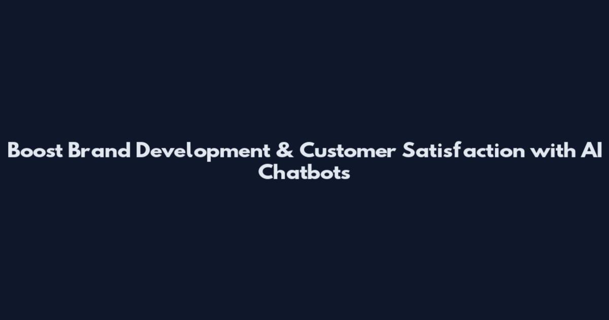 Boost Brand Development & Customer Satisfaction with AI Chatbots