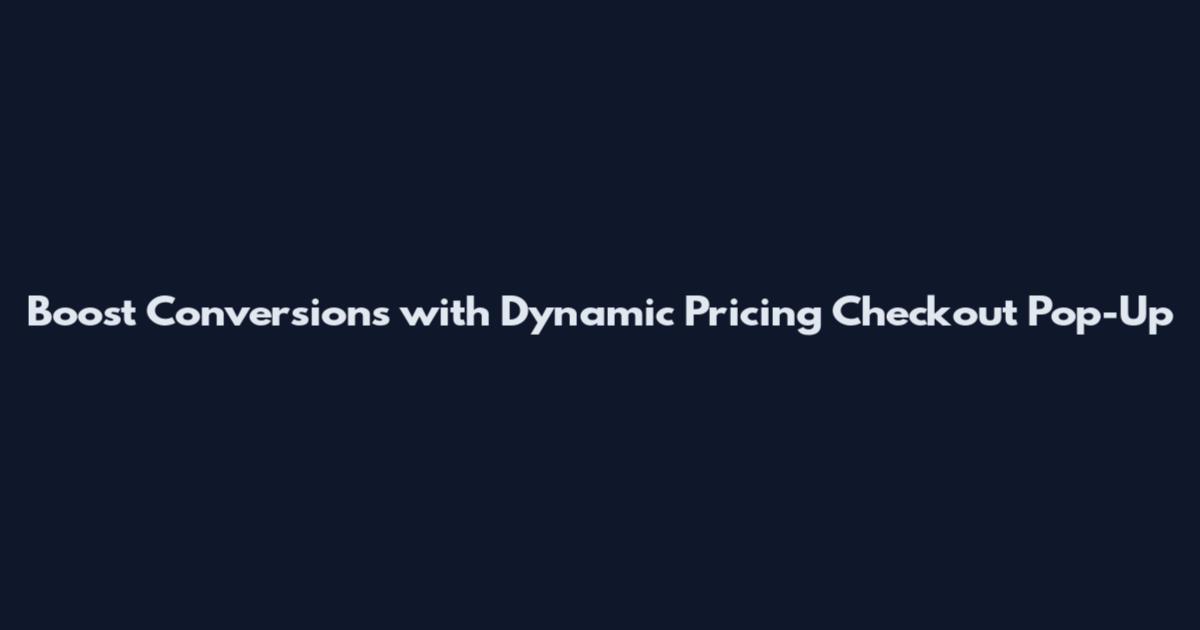 Boost Conversions with Dynamic Pricing Checkout Pop-Up