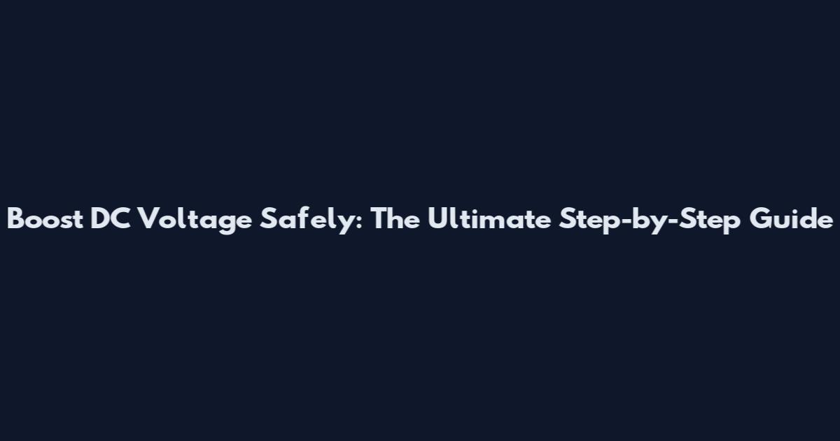 Boost DC Voltage Safely: The Ultimate Step-by-Step Guide