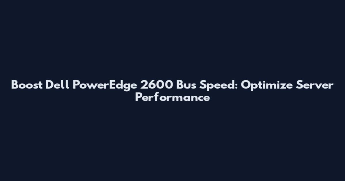 Boost Dell PowerEdge 2600 Bus Speed: Optimize Server Performance