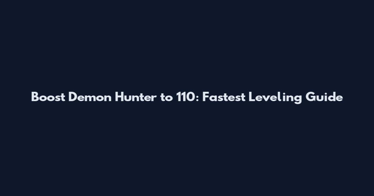 Boost Demon Hunter to 110: Fastest Leveling Guide