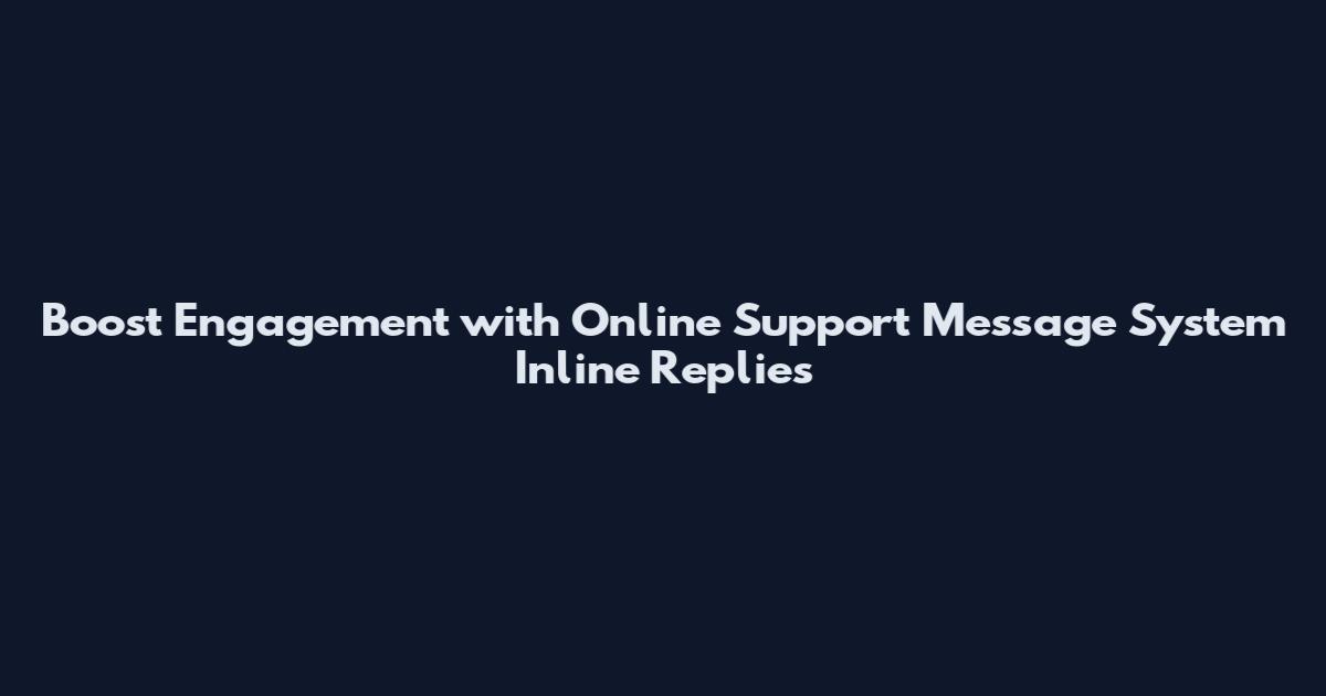 Boost Engagement with Online Support Message System Inline Replies