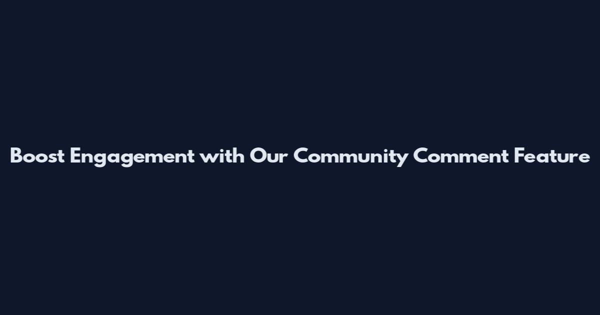 Boost Engagement with Our Community Comment Feature