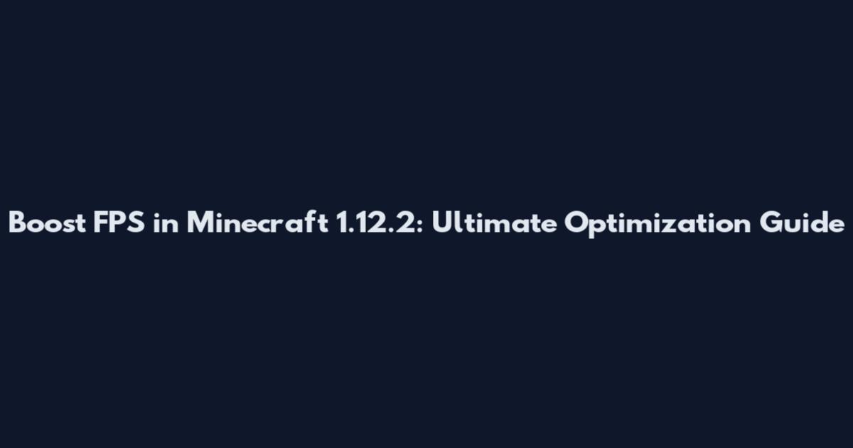 Boost FPS in Minecraft 1.12.2: Ultimate Optimization Guide