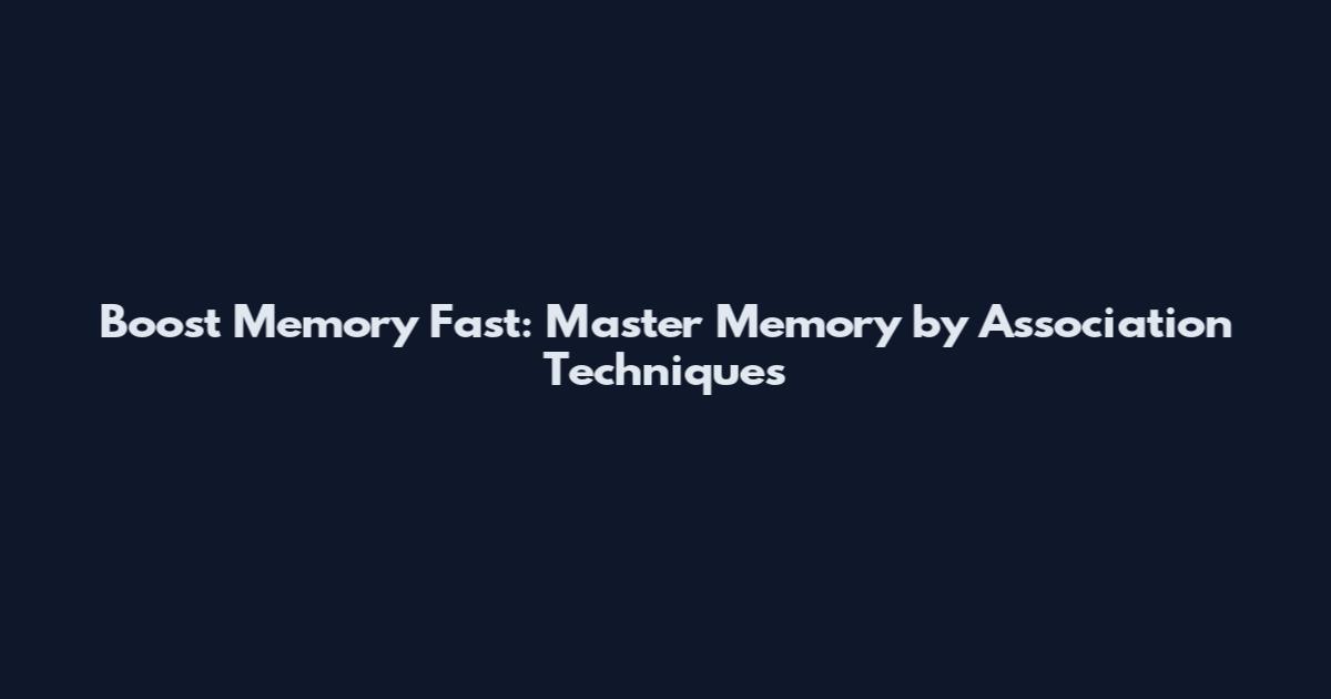 Boost Memory Fast: Master Memory by Association Techniques