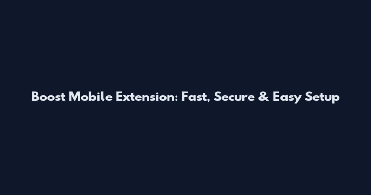 Boost Mobile Extension: Fast, Secure & Easy Setup