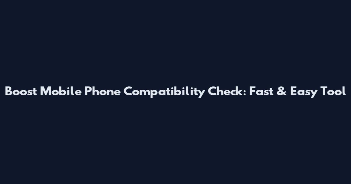 Boost Mobile Phone Compatibility Check: Fast & Easy Tool