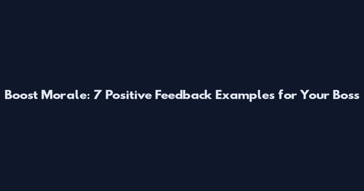 Boost Morale: 7 Positive Feedback Examples for Your Boss