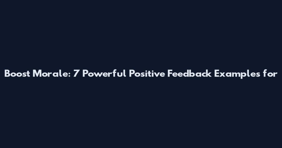 Boost Morale: 7 Powerful Positive Feedback Examples for