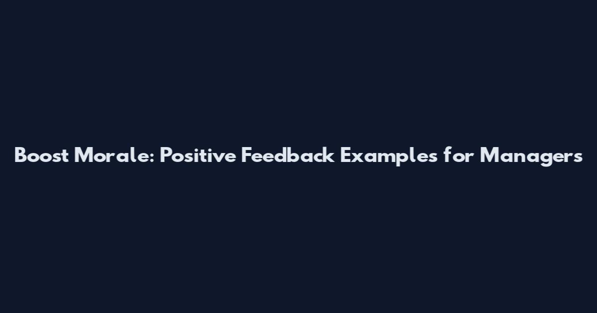 Boost Morale: Positive Feedback Examples for Managers
