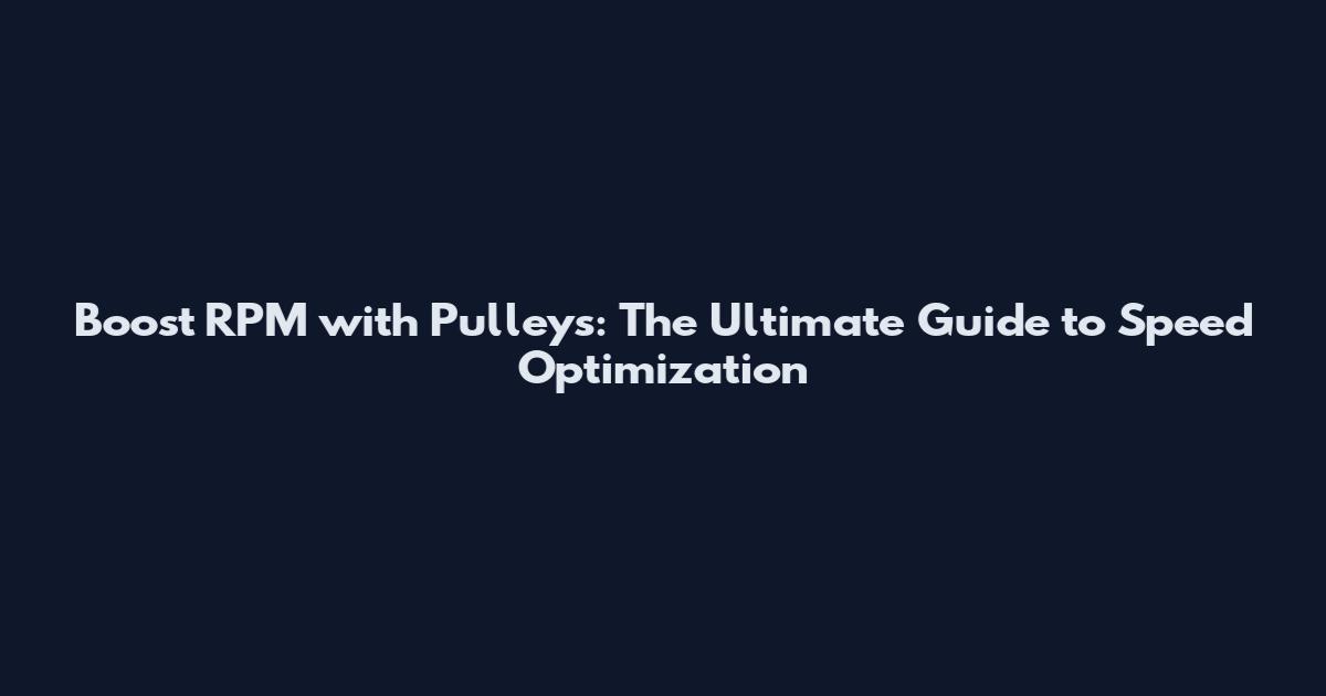 Boost RPM with Pulleys: The Ultimate Guide to Speed Optimization