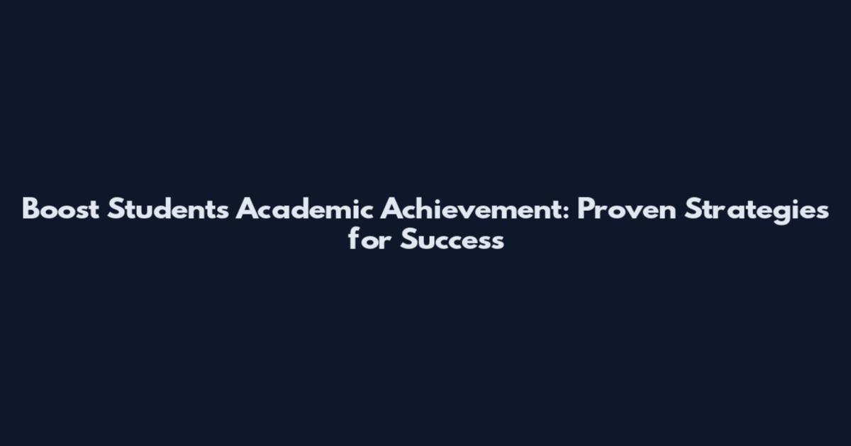 Boost Students Academic Achievement: Proven Strategies for Success