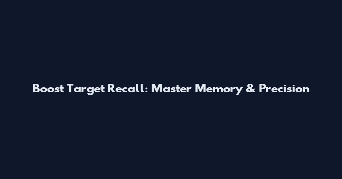 Boost Target Recall: Master Memory & Precision