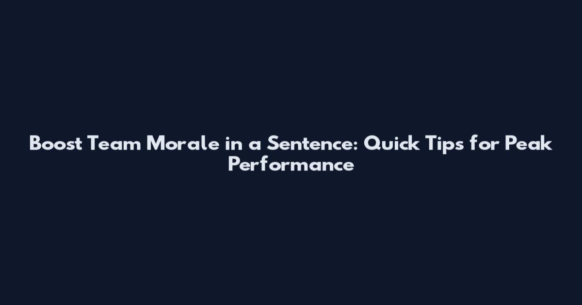 Boost Team Morale in a Sentence: Quick Tips for Peak Performance