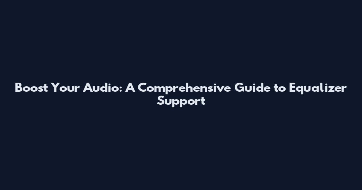 Boost Your Audio: A Comprehensive Guide to Equalizer Support