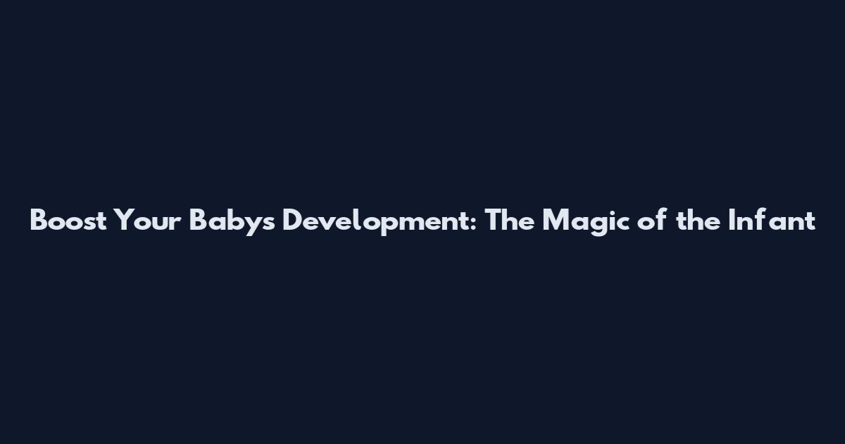Boost Your Baby's Development: The Magic of the Infant