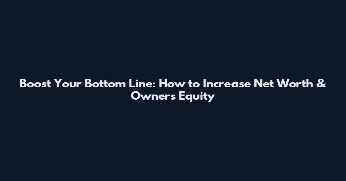 Boost Your Bottom Line: How to Increase Net Worth & Owner's Equity