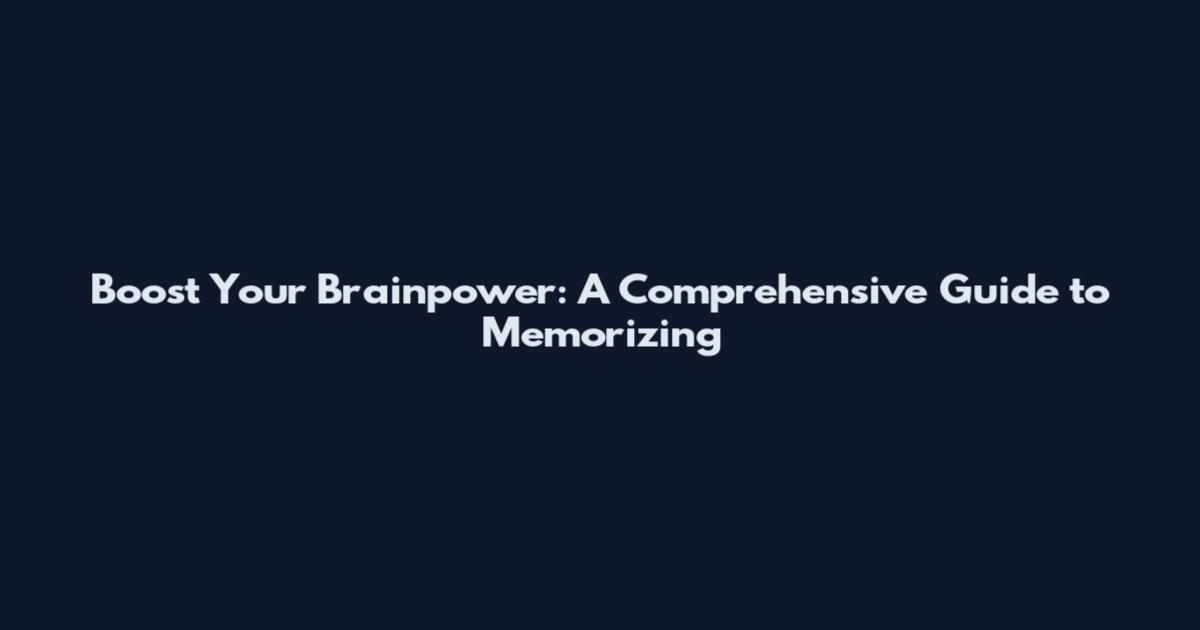Boost Your Brainpower: A Comprehensive Guide to Memorizing