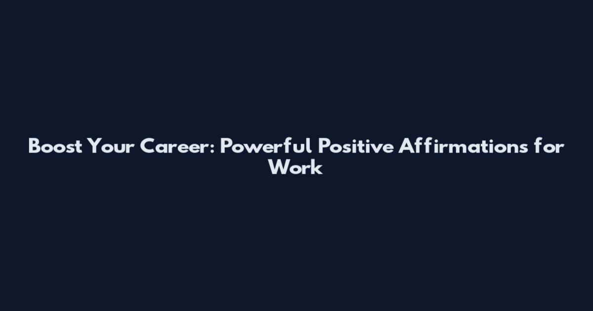 Boost Your Career: Powerful Positive Affirmations for Work