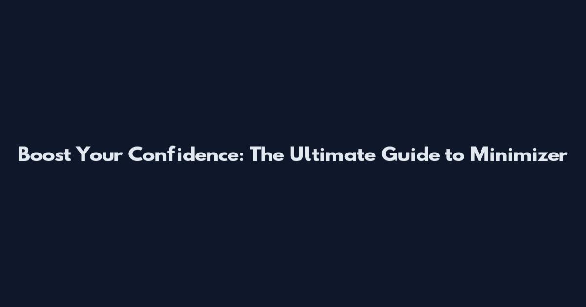 Boost Your Confidence: The Ultimate Guide to Minimizer