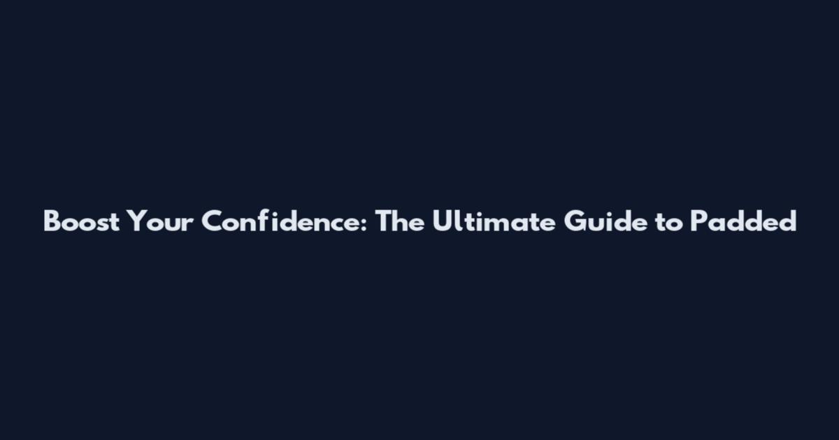 Boost Your Confidence: The Ultimate Guide to Padded