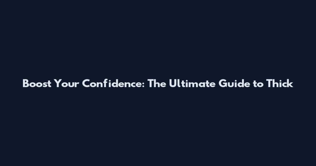 Boost Your Confidence: The Ultimate Guide to Thick