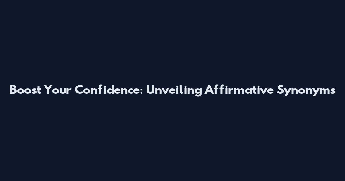 Boost Your Confidence: Unveiling Affirmative Synonyms