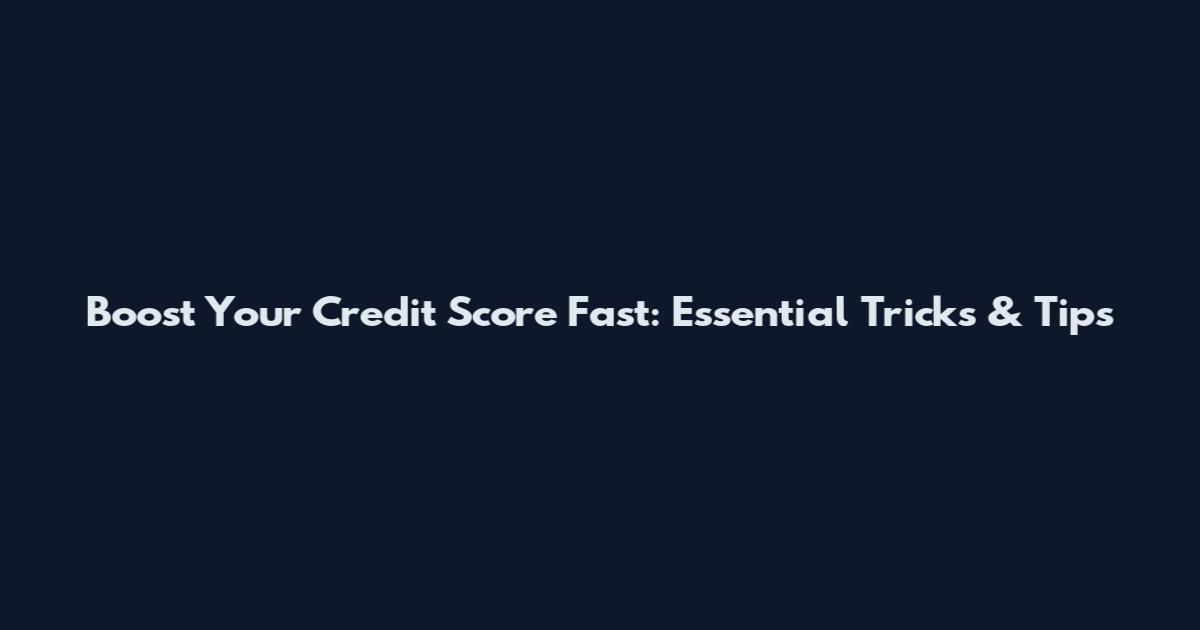 Boost Your Credit Score Fast: Essential Tricks & Tips