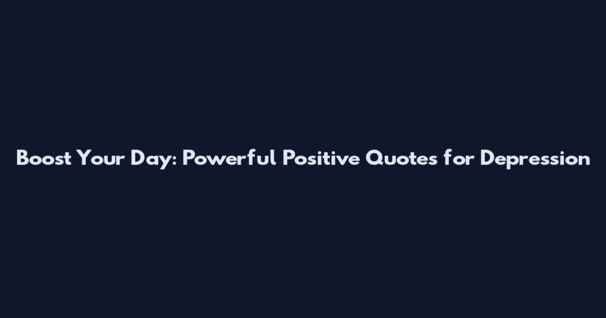 Boost Your Day: Powerful Positive Quotes for Depression