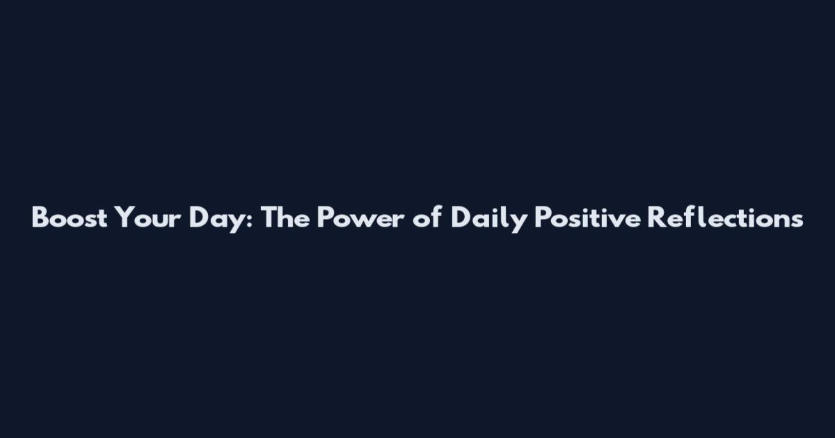 Boost Your Day: The Power of Daily Positive Reflections