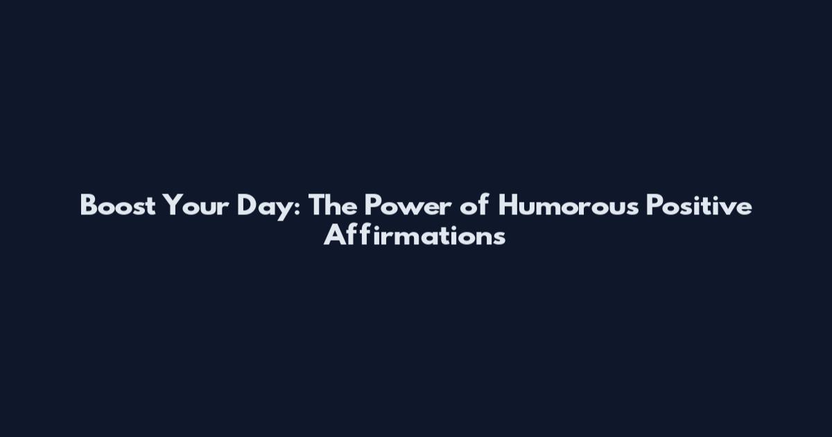 Boost Your Day: The Power of Humorous Positive Affirmations