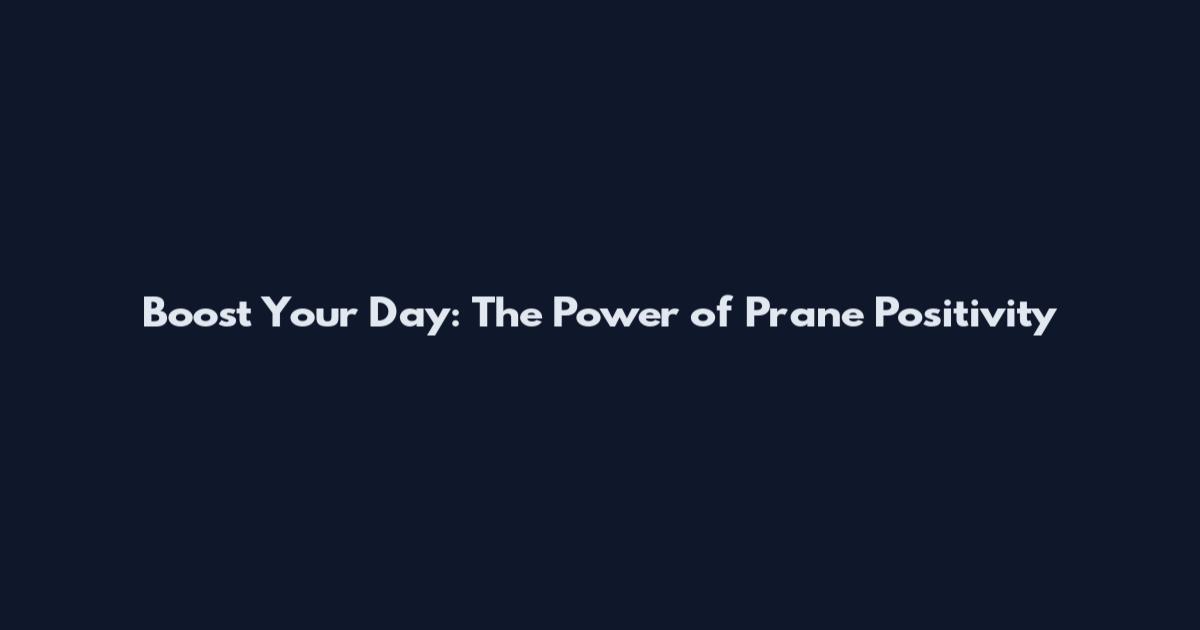 Boost Your Day: The Power of Prane Positivity