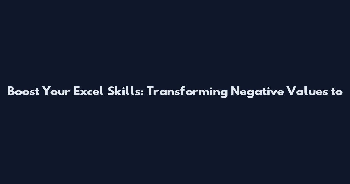 Boost Your Excel Skills: Transforming Negative Values to