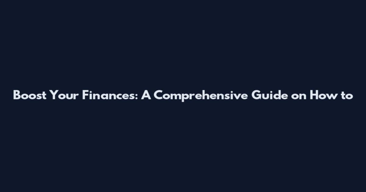 Boost Your Finances: A Comprehensive Guide on How to