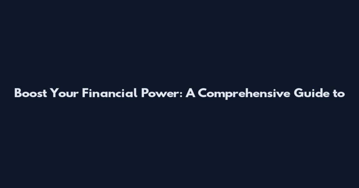 Boost Your Financial Power: A Comprehensive Guide to