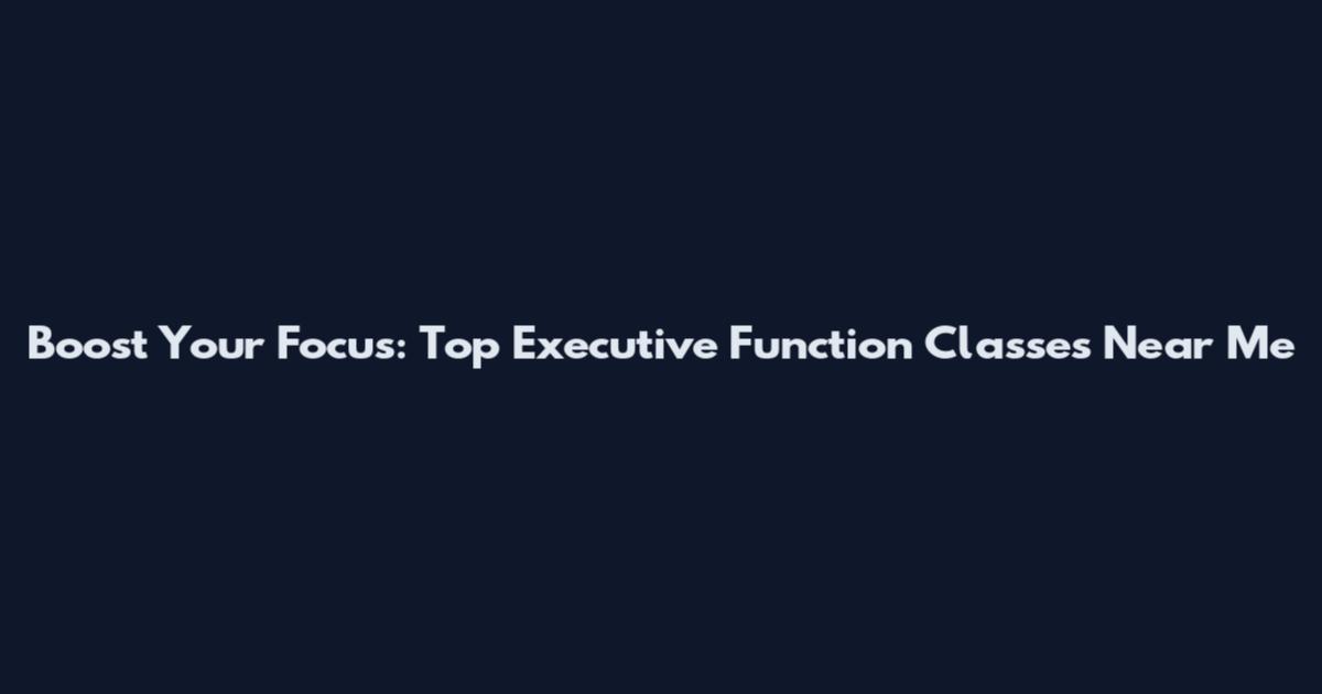 Boost Your Focus: Top Executive Function Classes Near Me