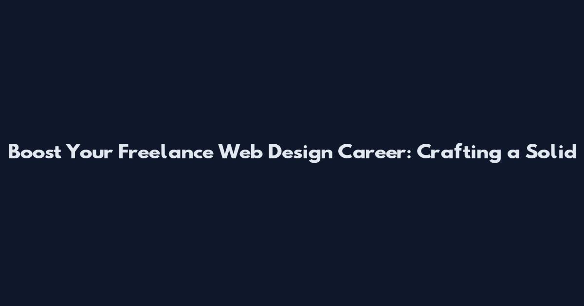 Boost Your Freelance Web Design Career: Crafting a Solid