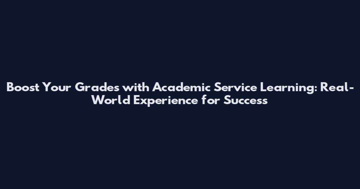 Boost Your Grades with Academic Service Learning: Real-World Experience for Success