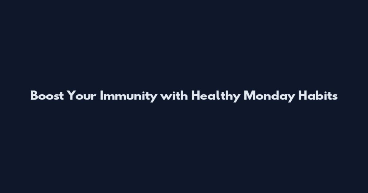 Boost Your Immunity with Healthy Monday Habits