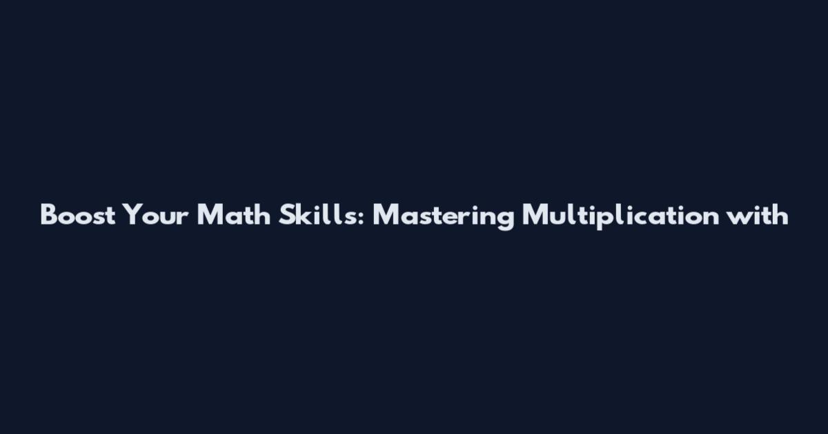 Boost Your Math Skills: Mastering Multiplication with