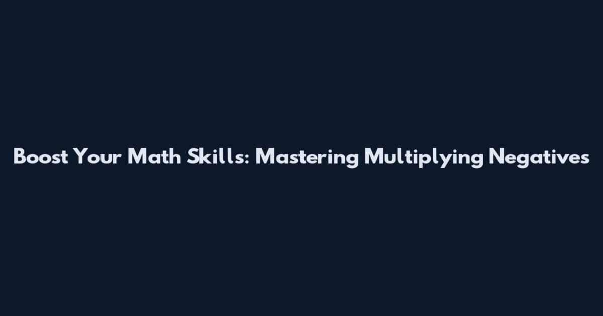 Boost Your Math Skills: Mastering Multiplying Negatives