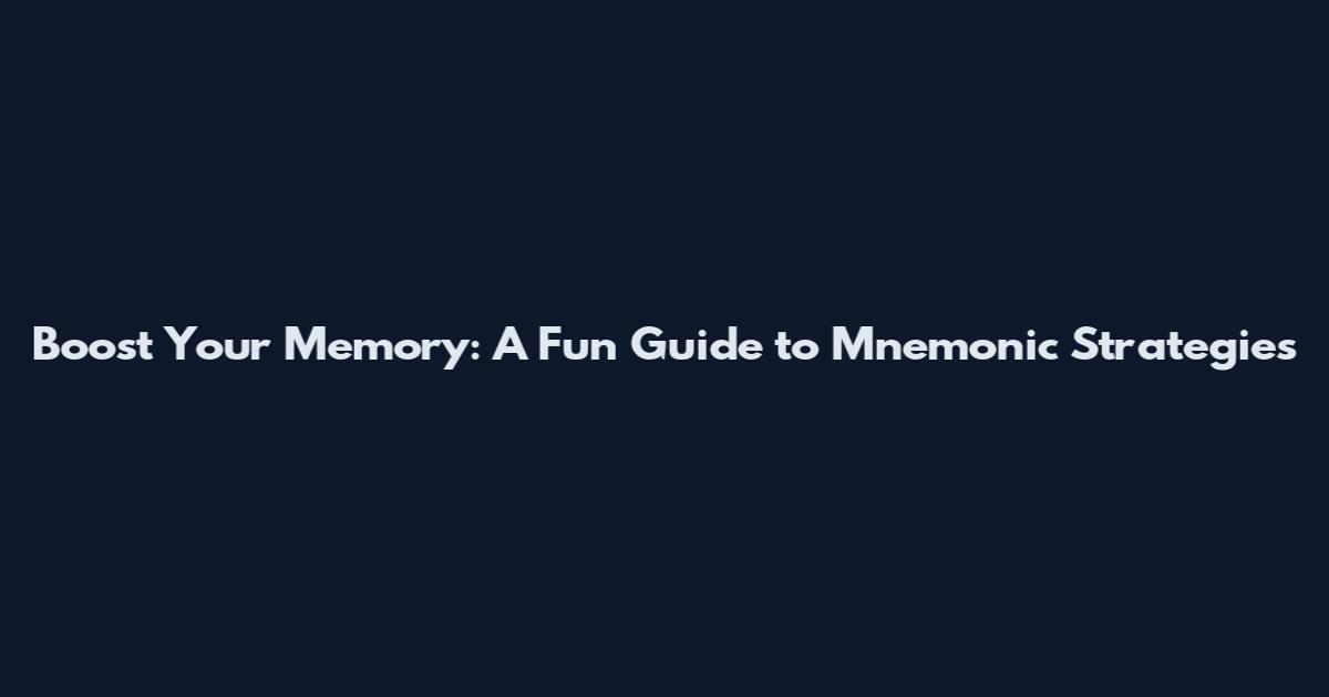 Boost Your Memory: A Fun Guide to Mnemonic Strategies