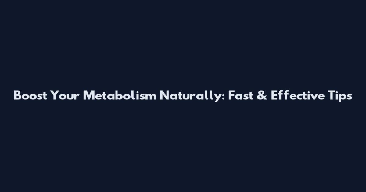 Boost Your Metabolism Naturally: Fast & Effective Tips