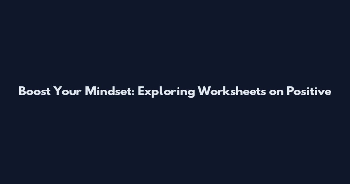 Boost Your Mindset: Exploring Worksheets on Positive