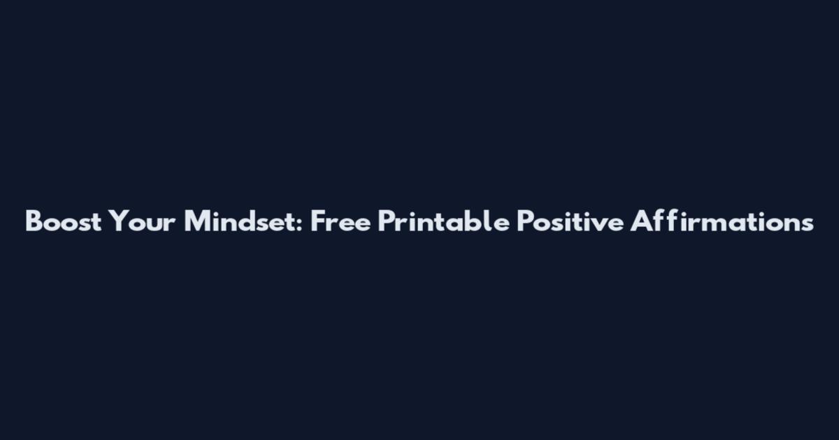 Boost Your Mindset: Free Printable Positive Affirmations